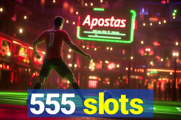 555 slots